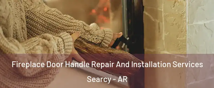  Fireplace Door Handle Repair And Installation Services Searcy - AR