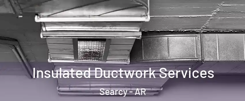  Insulated Ductwork Services Searcy - AR