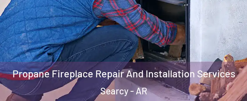  Propane Fireplace Repair And Installation Services Searcy - AR