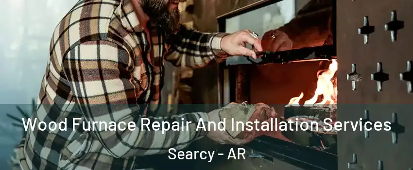  Wood Furnace Repair And Installation Services Searcy - AR